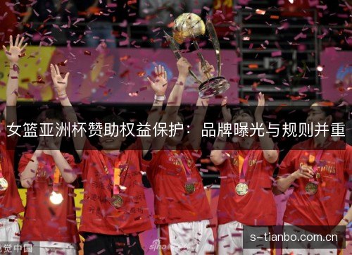 女篮亚洲杯赞助权益保护：品牌曝光与规则并重